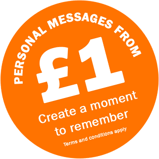 Personal messages from £1. Create a moment to remember. Terms and conditions apply.